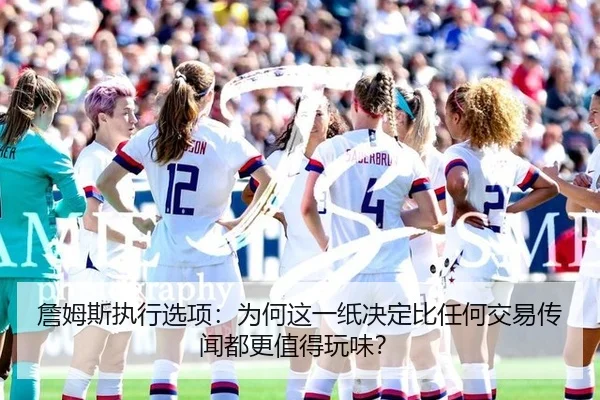 詹姆斯执行选项：为何这一纸决定比任何交易传闻都更值得玩味？（rb88）